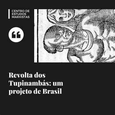 A Rebelião dos Tupinambás: Uma Explosão de Descontentamento Contra o Crescente Poder da Coroa Portuguesa no Século VIII